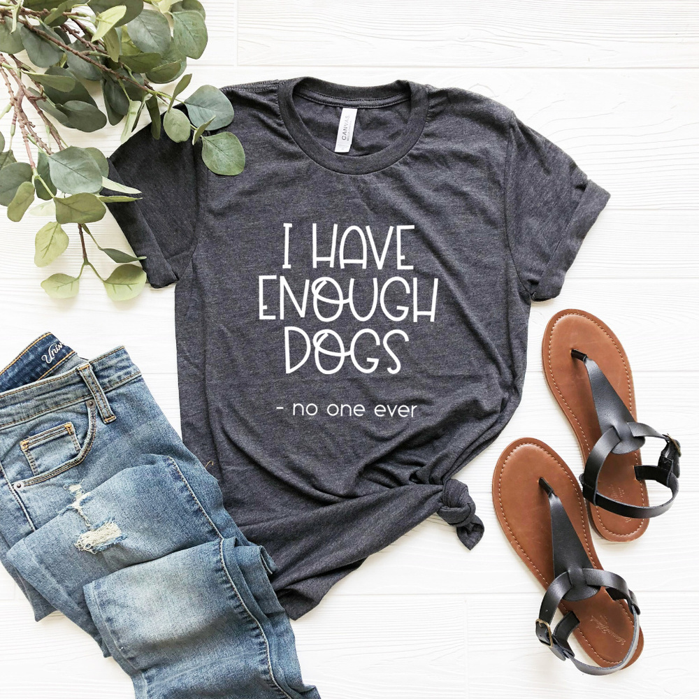I Have Enough Dogs Funny Dog Mom Luxury Tee Shirt